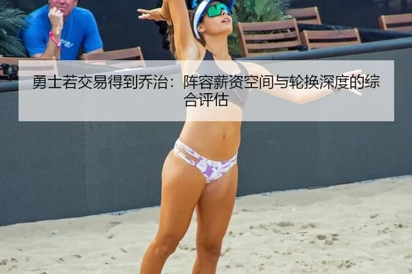 勇士若交易得到乔治：阵容薪资空间与轮换深度的综合评估